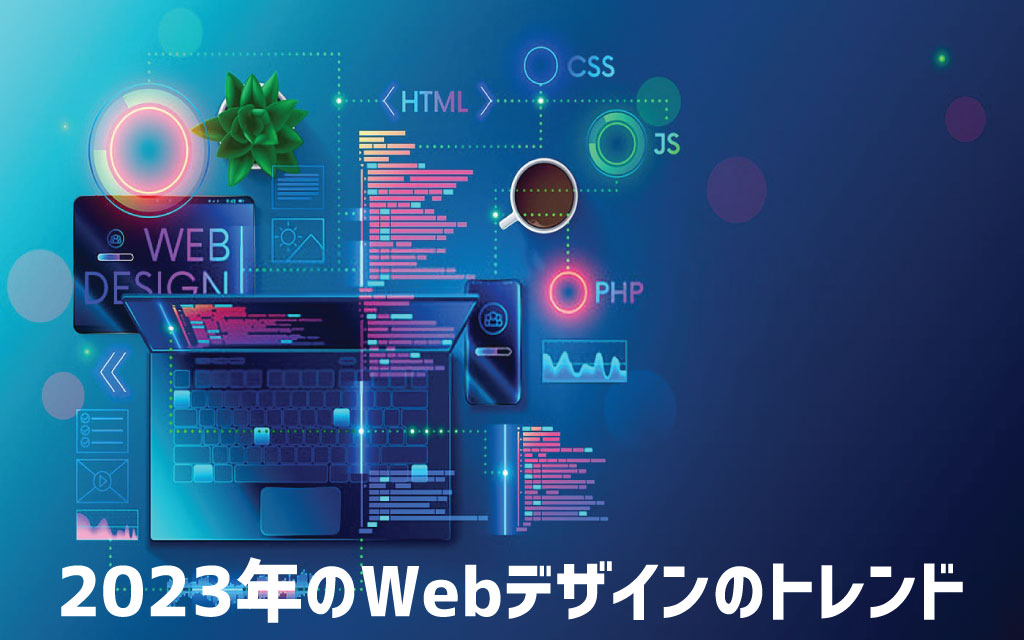 2023年のWebデザインのトレンド：人気のあるスタイルやテクノロジーの概要